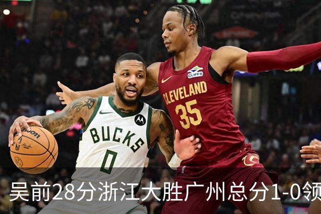 吴前28分浙江大胜广州总分1-0领先 陈盈骏13+6