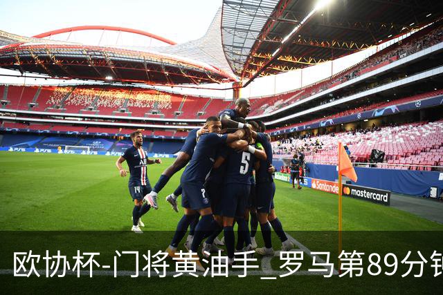 欧协杯-门将黄油手 罗马第89分钟遭绝杀1-2客负